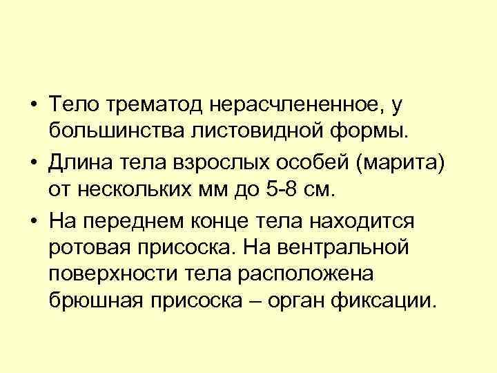  • Тело трематод нерасчлененное, у большинства листовидной формы. • Длина тела взрослых особей