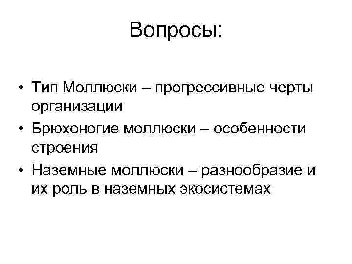Вопросы: • Тип Моллюски – прогрессивные черты организации • Брюхоногие моллюски – особенности строения