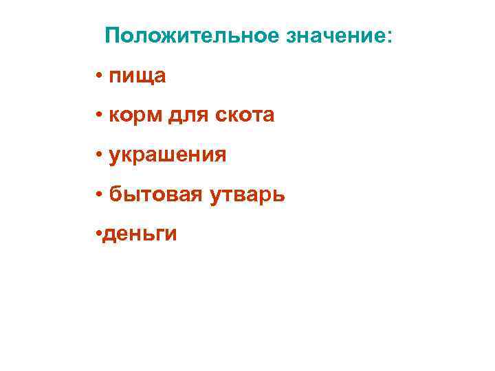 Положительное значение: • пища • корм для скота • украшения • бытовая утварь •