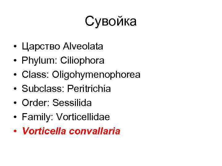 Cувойка • • Царство Alveolata Phylum: Ciliophora Class: Oligohymenophorea Subclass: Peritrichia Order: Sessilida Family: