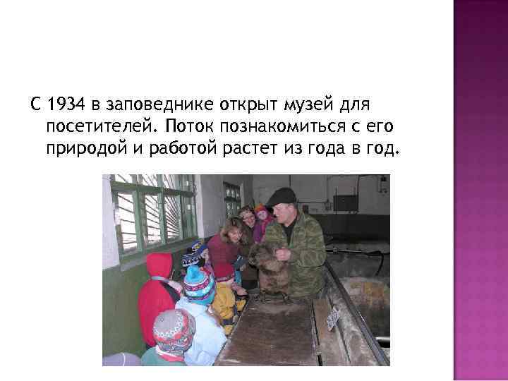 С 1934 в заповеднике открыт музей для посетителей. Поток познакомиться с его природой и