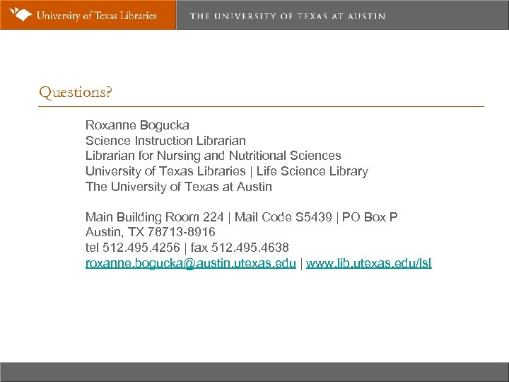 Questions? Roxanne Bogucka Science Instruction Librarian for Nursing and Nutritional Sciences University of Texas