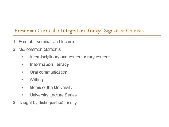 Freshman Curricular Integration Today: Signature Courses 1. Format – seminar and lecture 2. Six