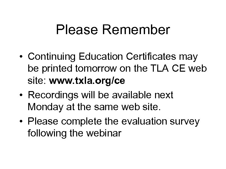 Please Remember • Continuing Education Certificates may be printed tomorrow on the TLA CE