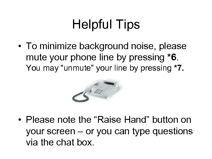 Helpful Tips • To minimize background noise, please mute your phone line by pressing