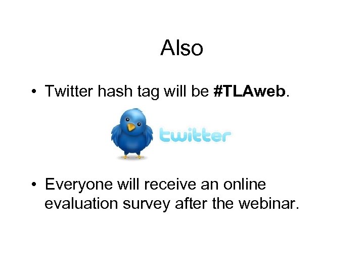 Also • Twitter hash tag will be #TLAweb. • Everyone will receive an online