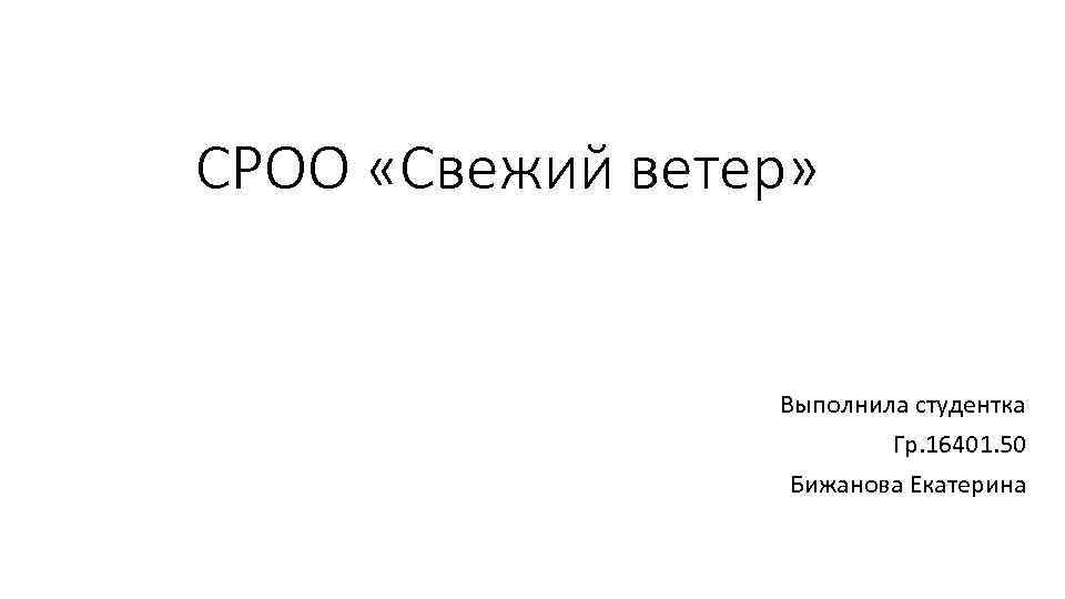 СРОО «Свежий ветер» Выполнила студентка Гр. 16401. 50 Бижанова Екатерина 