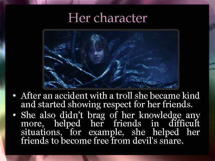 Her character • After an accident with a troll she became kind and started