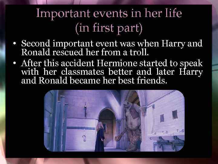 Important events in her life (in first part) • Second important event was when