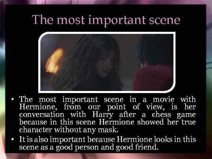 The most important scene • The most important scene in a movie with Hermione,