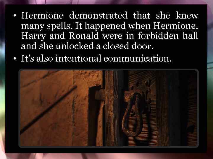  • Hermione demonstrated that she knew many spells. It happened when Hermione, Harry