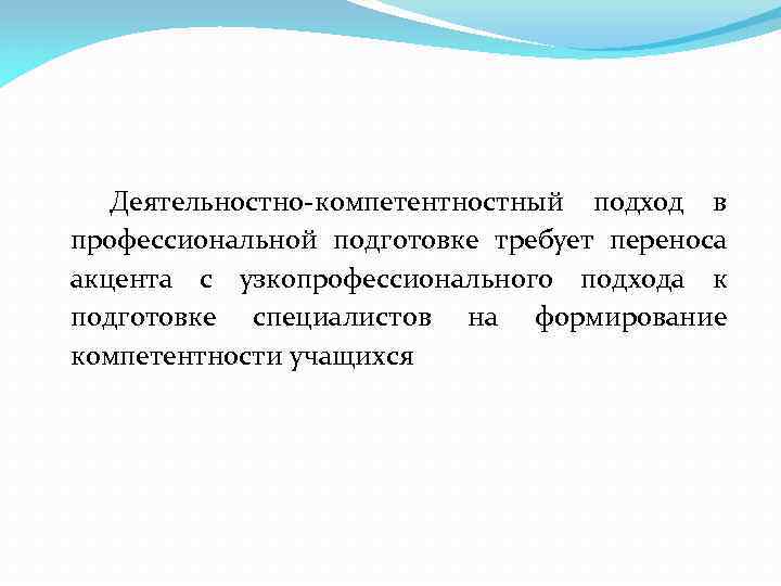 Деятельностно-компетентностный подход в профессиональной подготовке требует переноса акцента с узкопрофессионального подхода к подготовке специалистов