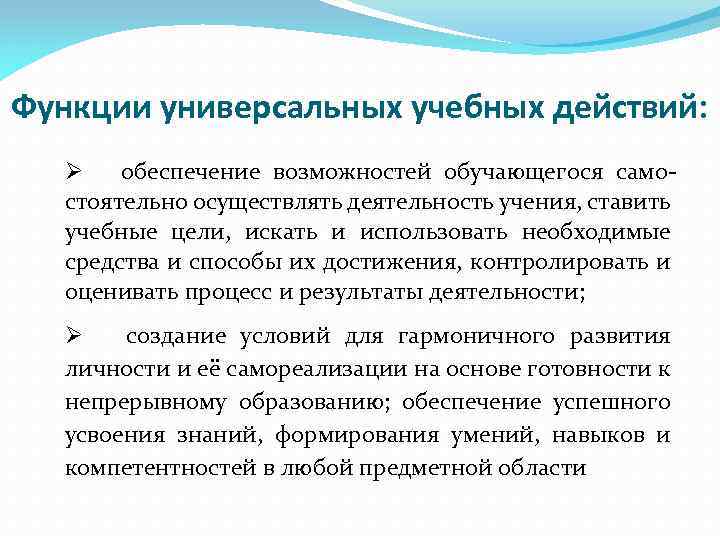 Функции универсальных учебных действий: Ø обеспечение возможностей обучающегося самостоятельно осуществлять деятельность учения, ставить учебные