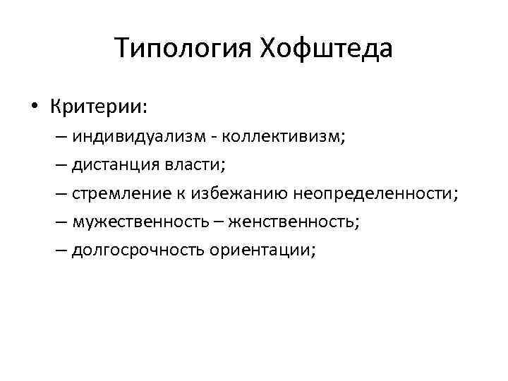 Типология Хофштеда • Критерии: – индивидуализм коллективизм; – дистанция власти; – стремление к избежанию