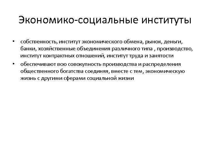 Экономико социальные институты • собственность, институт экономического обмена, рынок, деньги, банки, хозяйственные объединения различного