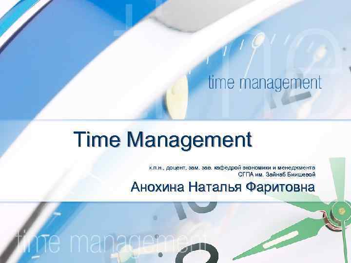 Time Management к. п. н. , доцент, зам. зав. кафедрой экономики и менеджмента СГПА