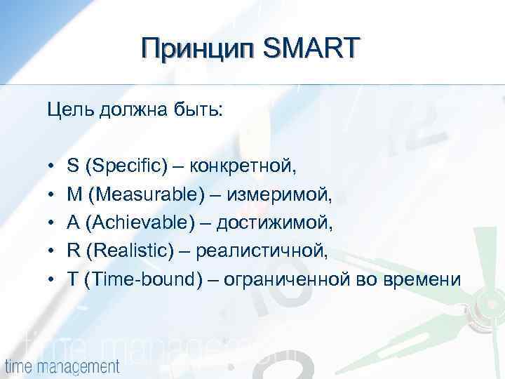 Принцип SMART Цель должна быть: • • • S (Specific) – конкретной, M (Measurable)