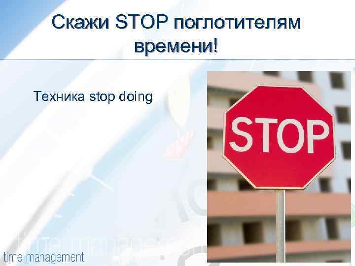 Скажи STOP поглотителям времени! Техника stop doing 