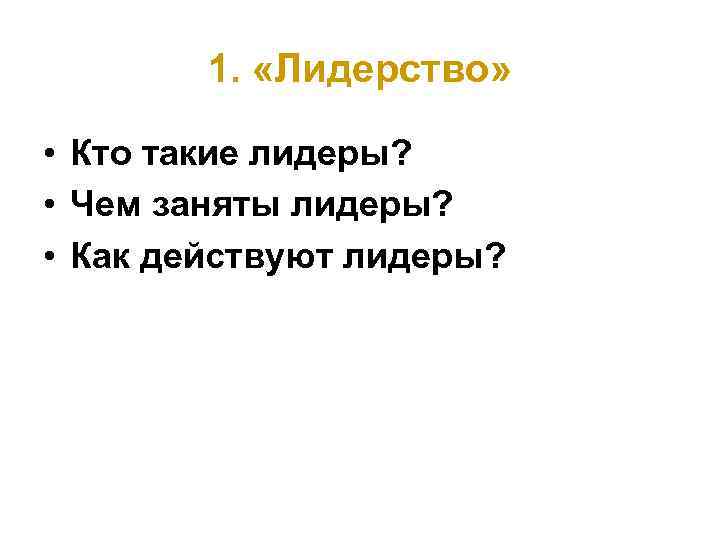 1. «Лидерство» • Кто такие лидеры? • Чем заняты лидеры? • Как действуют лидеры?