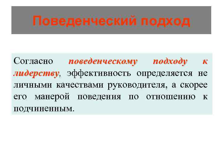 Поведенческий подход Согласно поведенческому подходу к лидерству, эффективность определяется не лидерству личными качествами руководителя,