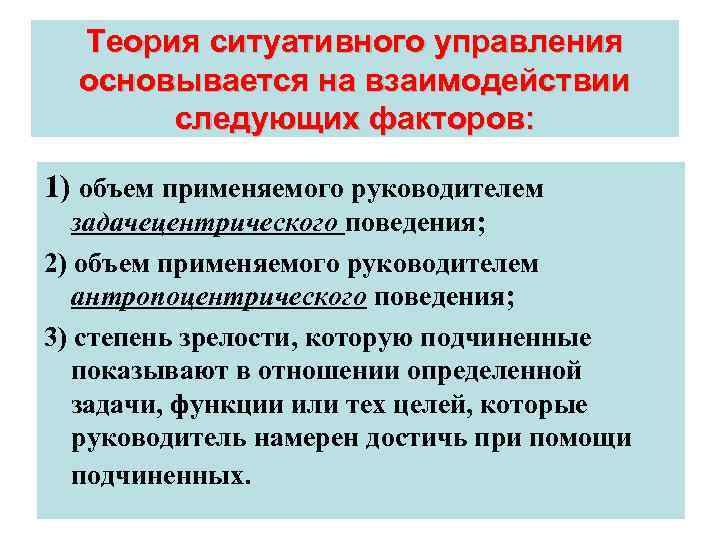 Теория ситуативного управления основывается на взаимодействии следующих факторов: 1) объем применяемого руководителем задачецентрического поведения;