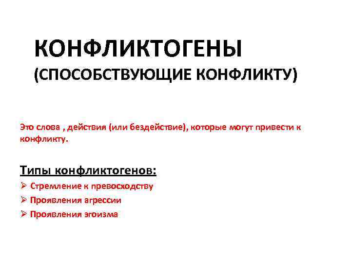 КОНФЛИКТОГЕНЫ (СПОСОБСТВУЮЩИЕ КОНФЛИКТУ) Это слова , действия (или бездействие), которые могут привести к конфликту.