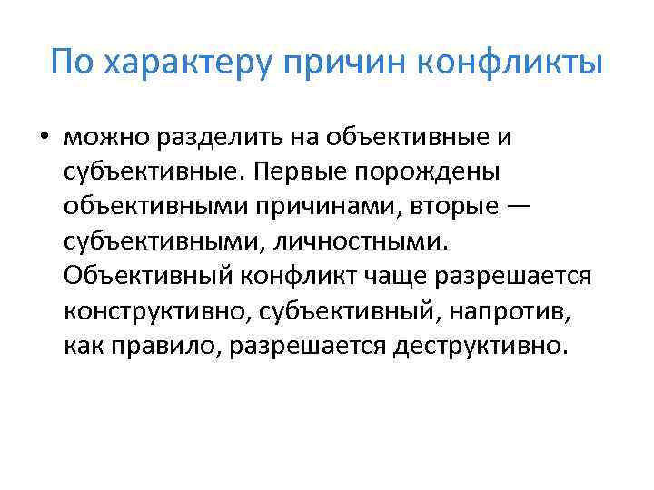 По характеру причин конфликты • можно разделить на объективные и субъективные. Первые порождены объективными