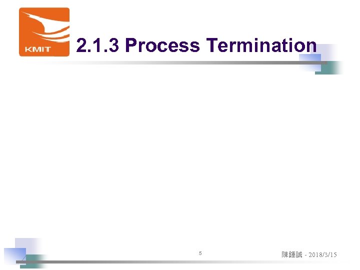 2. 1. 3 Process Termination 5 陳鍾誠 - 2018/3/15 