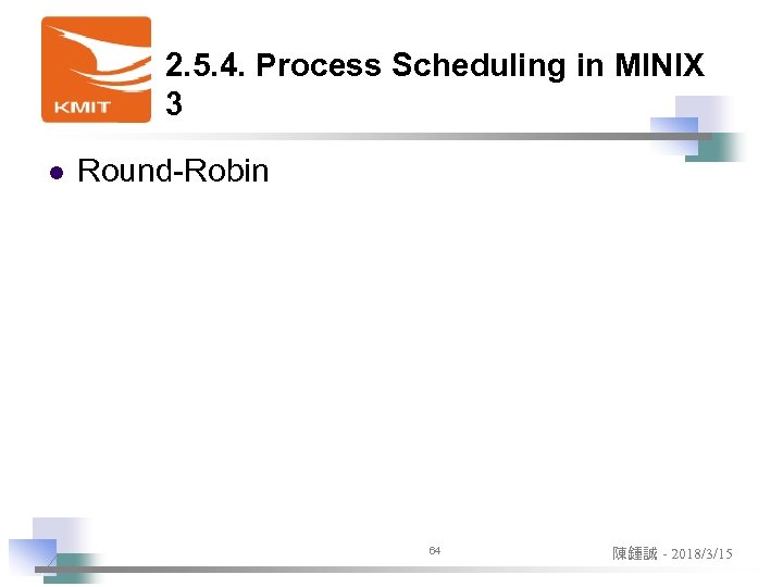 2. 5. 4. Process Scheduling in MINIX 3 l Round-Robin 64 陳鍾誠 - 2018/3/15