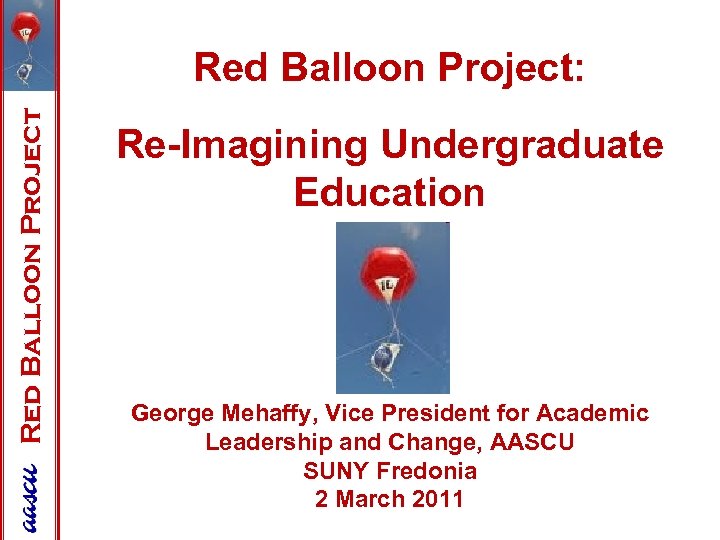 Red Balloon Project: Re-Imagining Undergraduate Education George Mehaffy, Vice President for Academic Leadership and