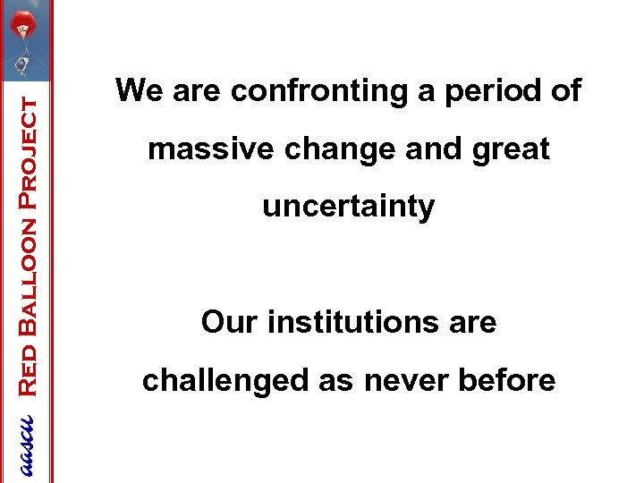 Red Balloon Project We are confronting a period of massive change and great uncertainty