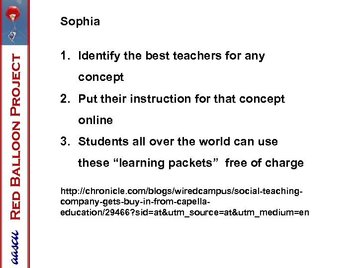 Red Balloon Project Sophia 1. Identify the best teachers for any concept 2. Put