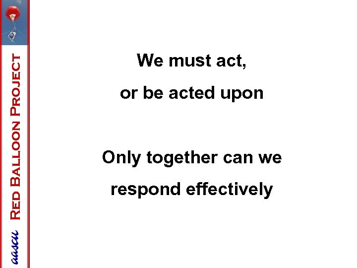 Red Balloon Project We must act, or be acted upon Only together can we