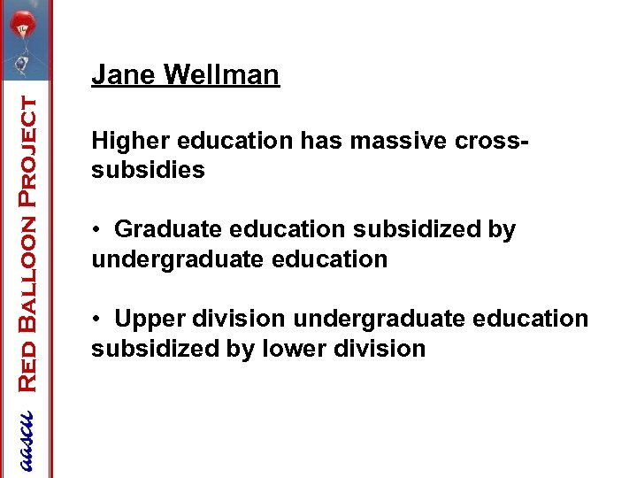 Red Balloon Project Jane Wellman Higher education has massive crosssubsidies • Graduate education subsidized