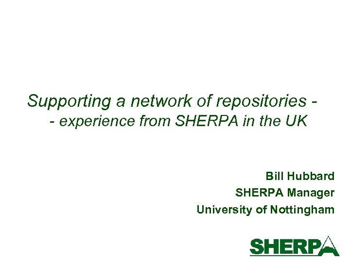 Supporting a network of repositories - experience from SHERPA in the UK Bill Hubbard