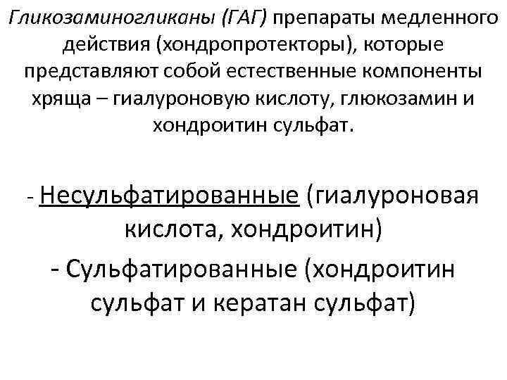 Гликозаминогликаны (ГАГ) препараты медленного действия (хондропротекторы), которые представляют собой естественные компоненты хряща – гиалуроновую