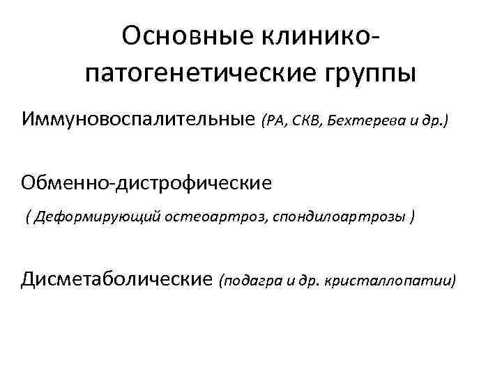 Основные клиникопатогенетические группы Иммуновоспалительные (РА, СКВ, Бехтерева и др. ) Обменно-дистрофические ( Деформирующий остеоартроз,