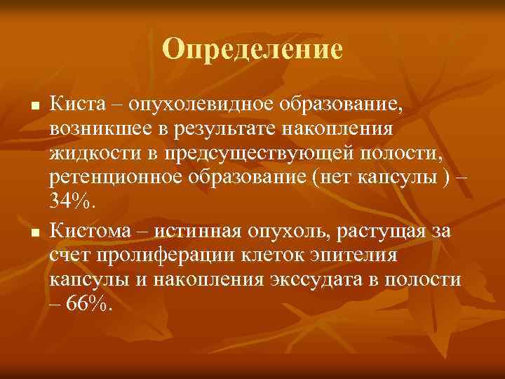 Определение n n Киста – опухолевидное образование, возникшее в результате накопления жидкости в предсуществующей