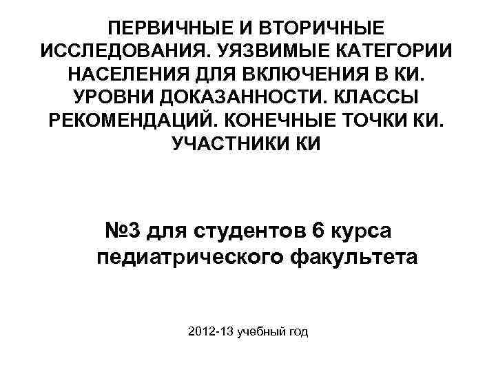 ПЕРВИЧНЫЕ И ВТОРИЧНЫЕ ИССЛЕДОВАНИЯ. УЯЗВИМЫЕ КАТЕГОРИИ НАСЕЛЕНИЯ ДЛЯ ВКЛЮЧЕНИЯ В КИ. УРОВНИ ДОКАЗАННОСТИ. КЛАССЫ