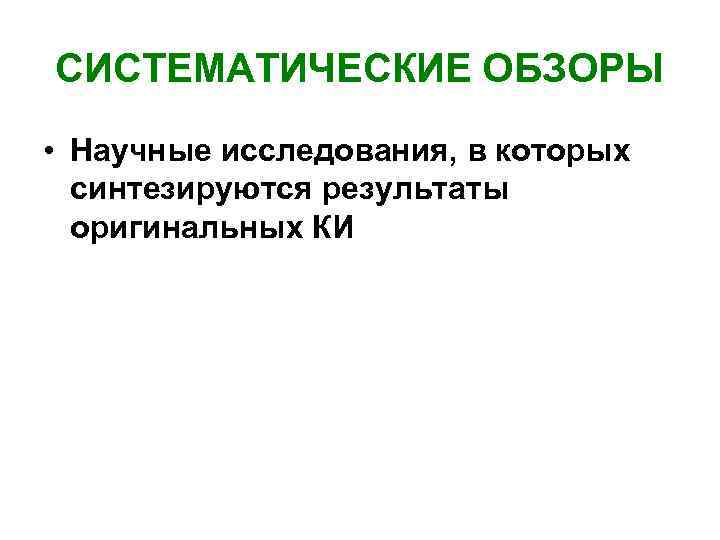 СИСТЕМАТИЧЕСКИЕ ОБЗОРЫ • Научные исследования, в которых синтезируются результаты оригинальных КИ 