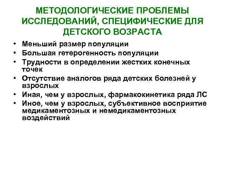 МЕТОДОЛОГИЧЕСКИЕ ПРОБЛЕМЫ ИССЛЕДОВАНИЙ, СПЕЦИФИЧЕСКИЕ ДЛЯ ДЕТСКОГО ВОЗРАСТА • Меньший размер популяции • Большая гетерогенность