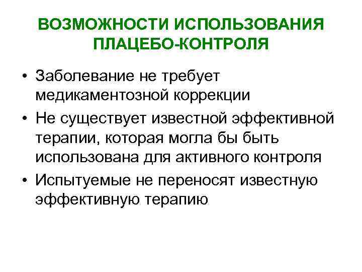 ВОЗМОЖНОСТИ ИСПОЛЬЗОВАНИЯ ПЛАЦЕБО-КОНТРОЛЯ • Заболевание не требует медикаментозной коррекции • Не существует известной эффективной