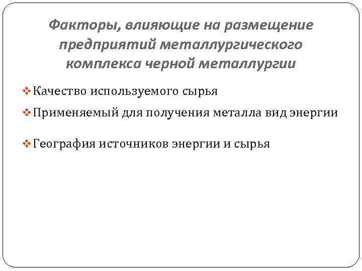 Факторы, влияющие на размещение предприятий металлургического комплекса черной металлургии v Качество используемого сырья v