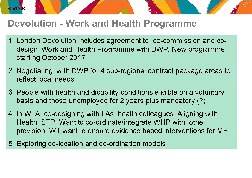 Slide 8 Devolution - Work and Health Programme 1. London Devolution includes agreement to