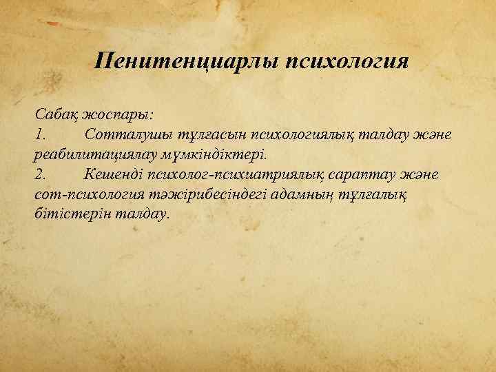 Пенитенциарлы психология Сабақ жоспары: 1. Сотталушы тұлғасын психологиялық талдау және реабилитациялау мүмкіндіктері. 2. Кешенді