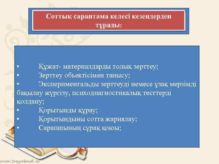  • Құжат- материалдарды толық зерттеу; • Зерттеу обьектісімен танысу; • Экспериментальды зерттеуді немесе