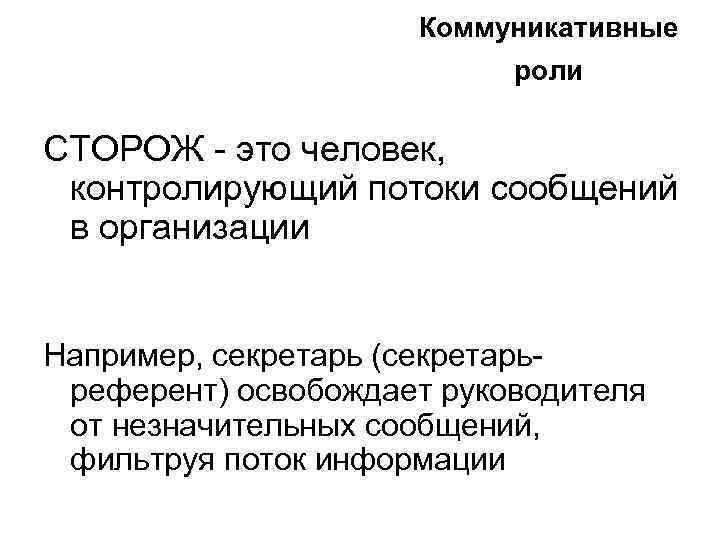 Коммуникативные роли СТОРОЖ - это человек, контролирующий потоки сообщений в организации Например, секретарь (секретарьреферент)