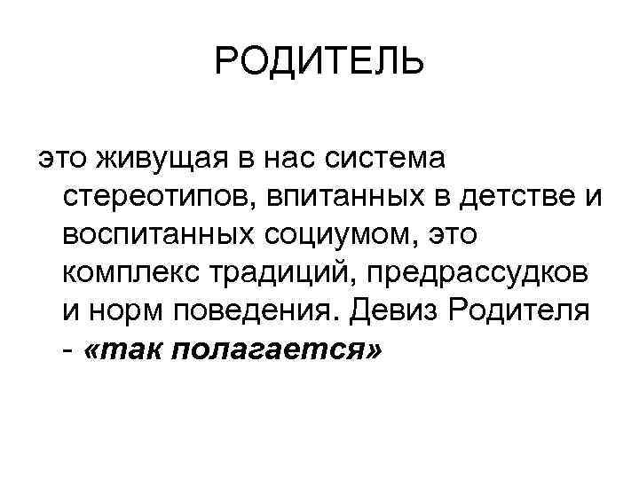 РОДИТЕЛЬ это живущая в нас система стереотипов, впитанных в детстве и воспитанных социумом, это