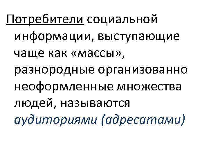 Потребители социальной информации, выступающие чаще как «массы» , разнородные организованно неоформленные множества людей, называются