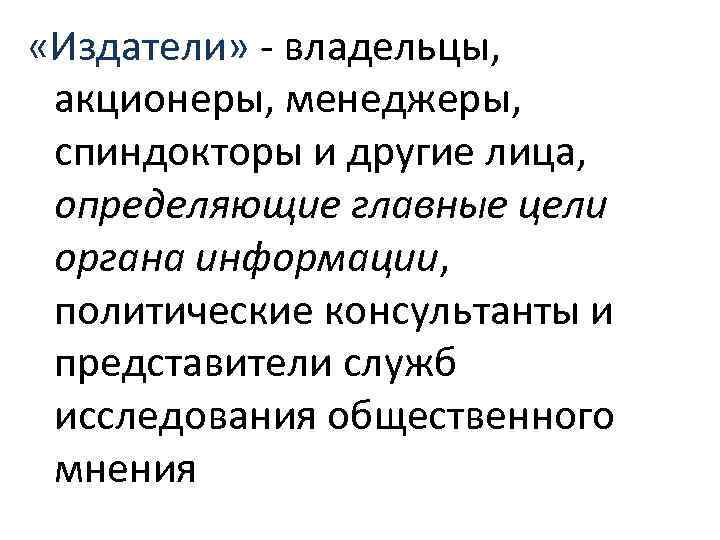  «Издатели» владельцы, акционеры, менеджеры, спиндокторы и другие лица, определяющие главные цели органа информации,